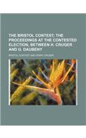 The Bristol Contest; The Proceedings at the Contested Election, Between H. Cruger and G. Daubeny: (English)