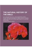 The Natural History of the Bible; Or, a Description of All the Quadrupeds, Birds, Fiches, Reptiles, and Insects, Trees, Plants, Flowers, Gums, and Precious Stones, Mentioned in the Sacred Scriptures