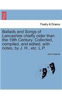 Ballads and Songs of Lancashire Chiefly Older Than the 19th Century. Collected, Compiled, and Edited, with Notes, by J. H., Etc. L.P.