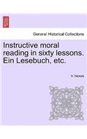 Instructive Moral Reading in Sixty Lessons. Ein Lesebuch, Etc.