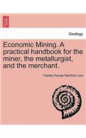 Economic Mining. A practical handbook for the miner, the metallurgist, and the merchant.: (English)