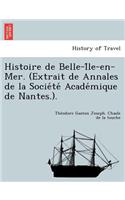 Histoire de Belle-I Le-En-Mer. (Extrait de Annales de La Socie Te Acade Mique de Nantes.).