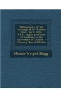 Bibliography of the Writings of Sir William Osler, Bart., M.D., F.R.S., Regius Professor of Medicine in the University of Oxford