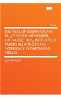 Journal of Joseph Valpey, Jr., of Salem, November, 1813-April, 1815, with Other Papers Relating to His Experience in Dartmoor Prison