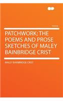 Patchwork; The Poems and Prose Sketches of Maley Bainbridge Crist