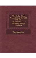 The Holy Bible Containing the Old and New Testaments .... - Primary Source Edition