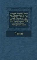 Catalogue of Antique Chinese and Japanese Objects of Art ... Belonging to T. Idsumi ... to Be Sold ... Feb. 8-10, 1906. the Sale Will Be Conducted by Wm. B. Norman of the Fifth Ave. Auction Rooms