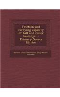 Friction and Carrying Capacity of Ball and Roller Bearings - Primary Source Edition