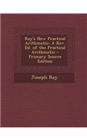 Ray's New Practical Arithmetic: A REV. Ed. of the Practical Arithmetic - Primary Source Edition