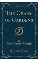 The Charm of Gardens (Classic Reprint)
