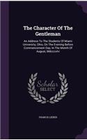 Character Of The Gentleman: An Address To The Students Of Miami University, Ohio, On The Evening Before Commencement Day, In The Month Of August, Mdcccxlvi