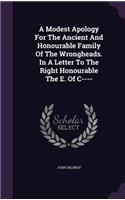 Modest Apology For The Ancient And Honourable Family Of The Wrongheads. In A Letter To The Right Honourable The E. Of C----