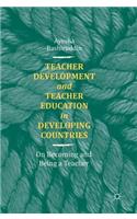 Teacher Development and Teacher Education in Developing Countries