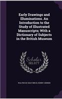 Early Drawings and Illuminations. An Introduction to the Study of Illustrated Manuscripts; With a Dictionary of Subjects in the British Museum