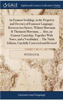 An Exmoor Scolding, in the Propriety and Decency of Exmooor Language, Between Two Sisters, Wilmot Moreman & Thomasin Moreman, ... Also, an Exmoor Courtship. Together with Notes, and a Vocabulary ... the Ninth Edition, Carefully Corrected and Revise