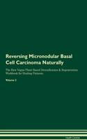 Reversing Micronodular Basal Cell Carcinoma Naturally the Raw Vegan Plant-Based Detoxification & Regeneration Workbook for Healing Patients. Volume 2