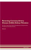 Reversing Coronary Artery Disease (CAD): Kidney Filtration The Raw Vegan Plant-Based Detoxification & Regeneration Workbook for Healing Patients. Volume 5