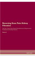 Reversing Knee Pain: Kidney Filtration The Raw Vegan Plant-Based Detoxification & Regeneration Workbook for Healing Patients. Volume 5