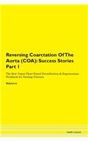 Reversing Coarctation Of The Aorta (COA): Success Stories Part 1 The Raw Vegan Plant-Based Detoxification & Regeneration Workbook for Healing Patients. Volume 6
