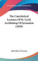 Catechetical Lectures Of St. Cyril, Archbishop Of Jerusalem (1839)