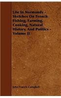 Life In Normandy - Sketches On French Fishing, Farming, Cooking, Natural History, And Politics - Volume II