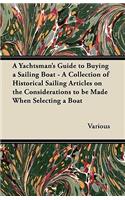 Yachtsman's Guide to Buying a Sailing Boat - A Collection of Historical Sailing Articles on the Considerations to be Made When Selecting a Boat