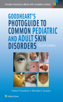 Goodheart's Photoguide to Common Pediatric and Adult Skin Disorders: Diagnosis and Management