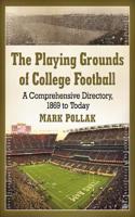 The Playing Grounds of College Football: A Comprehensive Directory, 1869 to Today