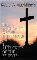 Rev. J. A. MacMillan's the Authority of the Intercessor & the Authority of the Believer