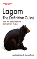 Lagom: The Definitive Guide: Build and Deploy Reactive Microservices in Java