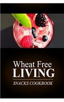 Wheat Free Living - Snacks Cookbook: Wheat free living on the wheat free diet(English)