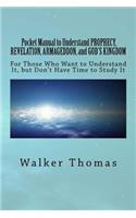 Pocket Manual to Understand PROPHECY, REVELATION, ARMAGEDDON, and GOD'S KINGDOM: For Those Who Want to Understand It, but Don't Have Time to Study It