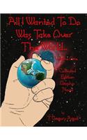 All I Wanted To Do Was Take Over The World... Volume One