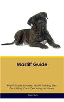 Mastiff Guide Mastiff Guide Includes: Mastiff Training, Diet, Socializing, Care, Grooming, Breeding and More