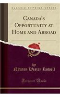 Canada's Opportunity at Home and Abroad (Classic Reprint)