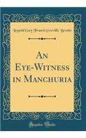 An Eye-Witness in Manchuria (Classic Reprint)