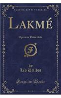 Lakmé: Opera in Three Acts (Classic Reprint)