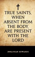 True Saints, When Absent from the Body, Are Present with the Lord