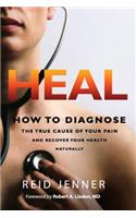 Heal: How to Diagnose the True Cause of Your Pain and Recover Your Health Natura