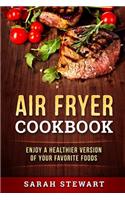 Air Fryer Cookbook: Enjoy a Healthier Version of Your Favorite Foods