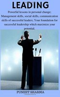 Leading: Powerful Lessons in Personal Change; Management Skills, Social Skills, Communication Skills of Successful Leaders; Your Foundation for Successful Leadership Which Maximize Your Potential.: Powerful Lessons in Personal Change; Management Skills, Social Skills, Communication Skills of Successful Leaders; Your Foundation for Successful Le