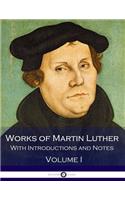 Works of Martin Luther - With Introductions and Notes (Volume I)