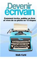 Devenir écrivain: Comment écrire, publier un livre et vivre de sa plume en 15 étapes