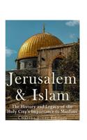 Jerusalem and Islam: The History and Legacy of the Holy City's Importance to Muslims