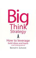 Big Think Strategy: How to Leverage Bold Ideas and Leave Small Thinking Behind