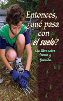 Entonces, ¿Qué Pasa Con El Suelo?: So, What about Soil?(Big Ideas for Young Scientists)