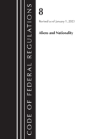 Code of Federal Regulations, Title 08 Aliens and Nationality, Revised as of January 1, 2023: (Code of Federal Regulations, Title 08 Aliens and Nationality)