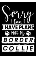 Sorry I Can't I Have Plans With My Border Collie: Cute Border Collie Lined journal Notebook, Great Accessories & Gift Idea for Border Collie Owner & Lover.Lined journal Notebook With An Inspirationa