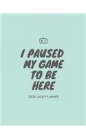 Funny gamer calendar 2020-2021 planner: I paused my game to be here.