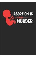 Abortion Is Murder Notebook - Anti Abortion Journal Planner Supporters: Movement Pro Life Organizer For Men Women